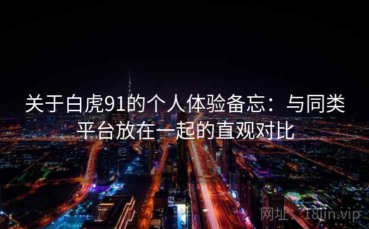 关于白虎91的个人体验备忘：与同类平台放在一起的直观对比